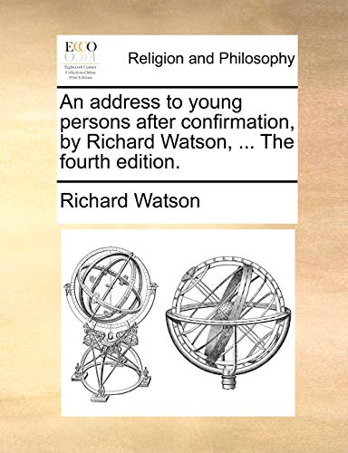 An address to young persons after confirmation, by Richard Watson, ... The fourth edition. (9781171152460) by Watson, Richard