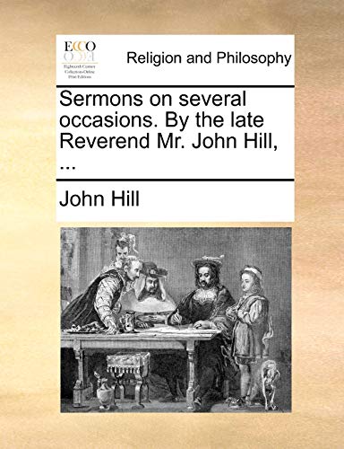 Sermons on several occasions. By the late Reverend Mr. John Hill, ... (9781171169352) by Hill, John