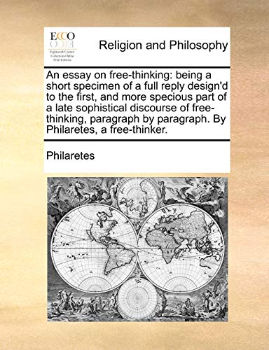 An Essay on Free-Thinking: Being a Short Specimen of a Full Reply Design d to the First, and More Specious Part of a Late Sophistical Discourse of Free-Thinking, Paragraph by Paragraph. by Philaretes, a Free-Thinker. (Paperback) - Philaretes