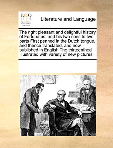 Imagen de archivo de The right pleasant and delightful history of Fortunatus, and his two sons In two parts First penned in the Dutch tongue, and thence translated, and . Illustrated with variety of new pictures a la venta por Chiron Media