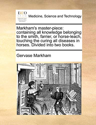 9781171185321: Markham's Master-Piece: Containing All Knowledge Belonging to the Smith, Farrier, or Horse-Leach, Touching the Curing All Diseases in Horses. Divided Into Two Books.