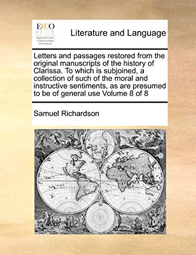 Letters and Passages Restored from the Original Manuscripts of the History of Clarissa. to Which Is Subjoined, a Collection of Such of the Moral and ... Presumed to Be of General Use Volume 8 of 8 (9781171189114) by Richardson, Samuel