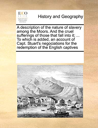 9781171192152: A description of the nature of slavery among the Moors. And the cruel sufferings of those that fall into it; ... To which is added, an account of ... for the redemption of the English captives