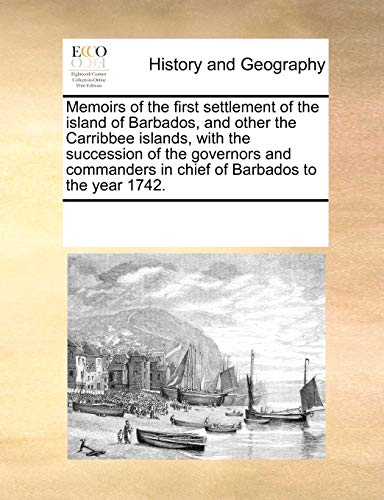 Imagen de archivo de Memoirs of the First Settlement of the Island of Barbados, and Other the Carribbee Islands, with the Succession of the Governors and Commanders in Chief of Barbados to the Year 1742. a la venta por Lucky's Textbooks