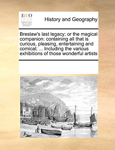 9781171229674: Breslaw's last legacy; or the magical companion: containing all that is curious, pleasing, entertaining and comical; ... Including the various exhibitions of those wonderful artists