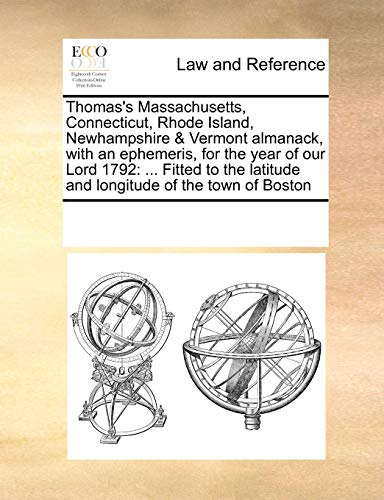 Thomas's Massachusetts, Connecticut, Rhode Island, Newhampshire & Vermont almanack, with an ephemeris, for the year of our Lord 1792: ... Fitted to the latitude and longitude of the town of Boston - Multiple Contributors, See Notes