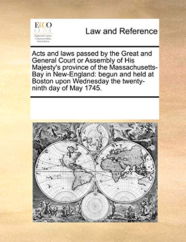 Acts and Laws Passed by the Great and General Court or Assembly of His Majesty s Province of the Massachusetts-Bay in New-England: Begun and Held at Boston Upon Wednesday the Twenty-Ninth Day of May 1745. (Paperback) - Multiple Contributors