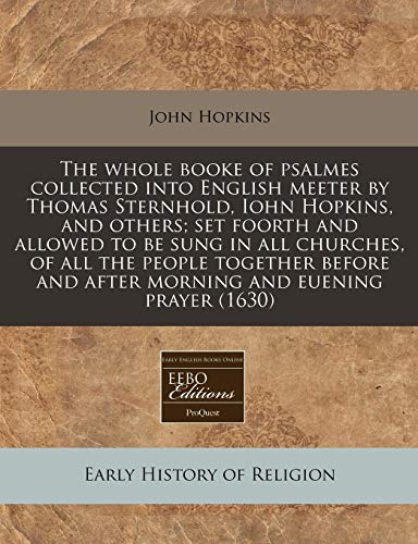 The whole booke of psalmes collected into English meeter by Thomas Sternhold, Iohn Hopkins, and others; set foorth and allowed to be sung in all ... and after morning and euening prayer (1630) (9781171250418) by Hopkins, John