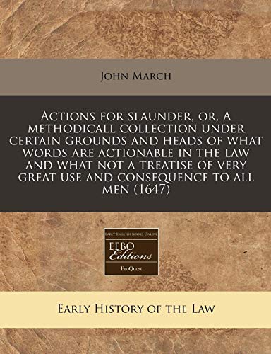 Actions for slaunder, or, A methodicall collection under certain grounds and heads of what words are actionable in the law and what not a treatise of very great use and consequence to all men (1647) (9781171251033) by March, John