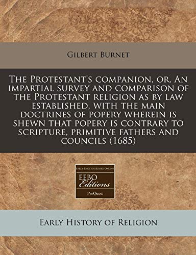 The Protestant's companion, or, An impartial survey and comparison of the Protestant religion as by law established, with the main doctrines of popery ... primitive fathers and councils (1685) (9781171251040) by Burnet, Gilbert