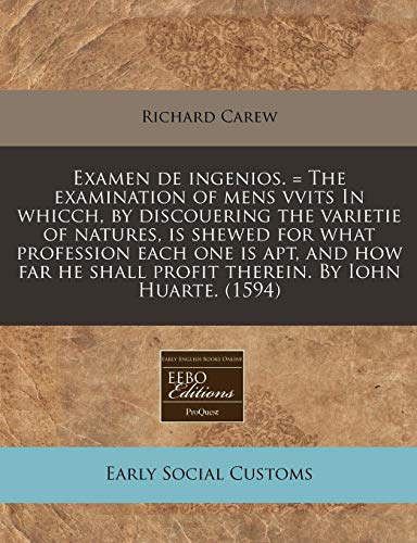 Examen de ingenios. = The examination of mens vvits In whicch, by discouering the varietie of natures, is shewed for what profession each one is apt, ... shall profit therein. By Iohn Huarte. (1594) (9781171251378) by Carew, Richard