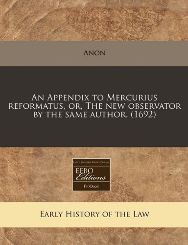 An Appendix to Mercurius reformatus, or, The new observator by the same author. (1692) (9781171256458) by Anon