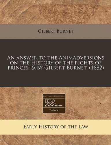 An answer to the Animadversions on the History of the rights of princes, & by Gilbert Burnet. (1682) (9781171256984) by Burnet, Gilbert