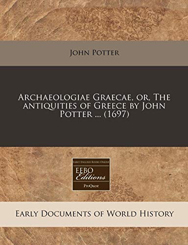 Archaeologiae Graecae, or, The antiquities of Greece by John Potter ... (1697) (9781171259701) by Potter, John