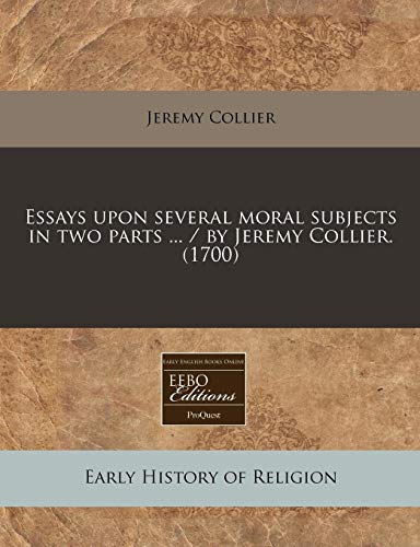 Essays upon several moral subjects in two parts ... / by Jeremy Collier. (1700) (9781171259848) by Collier, Jeremy