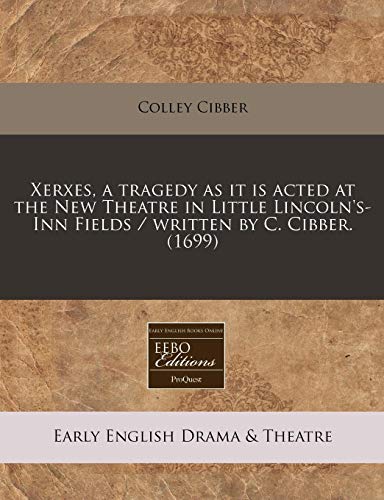 Xerxes, a tragedy as it is acted at the New Theatre in Little Lincoln's-Inn Fields / written by C. Cibber. (1699) (9781171261193) by Cibber, Colley
