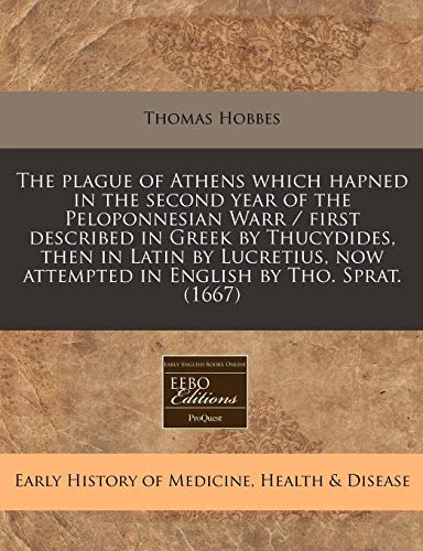 The plague of Athens which hapned in the second year of the Peloponnesian Warr / first described in Greek by Thucydides, then in Latin by Lucretius, now attempted in English by Tho. Sprat. (1667) (9781171261858) by Hobbes, Thomas