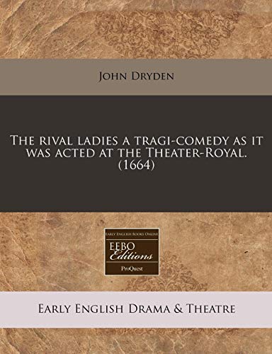 The rival ladies a tragi-comedy as it was acted at the Theater-Royal. (1664) (9781171263432) by Dryden, John