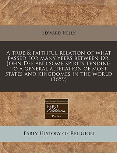 9781171267348: A true & faithful relation of what passed for many yeers between Dr. John Dee and some spirits tending to a general alteration of most states and kingdomes in the world (1659)