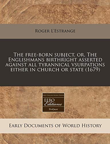 The free-born subject, or, The Englishmans birthright asserted against all tyrannical vsurpations either in church or state (1679) (9781171269403) by L'Estrange, Roger