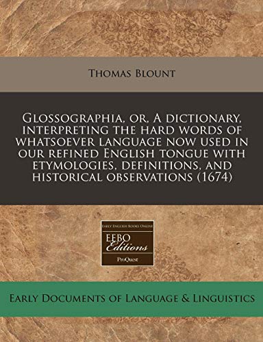 Glossographia, or, A dictionary, interpreting the hard words of whatsoever language now used in our refined English tongue with etymologies, definitions, and historical observations (1674) (9781171269489) by Blount, Thomas