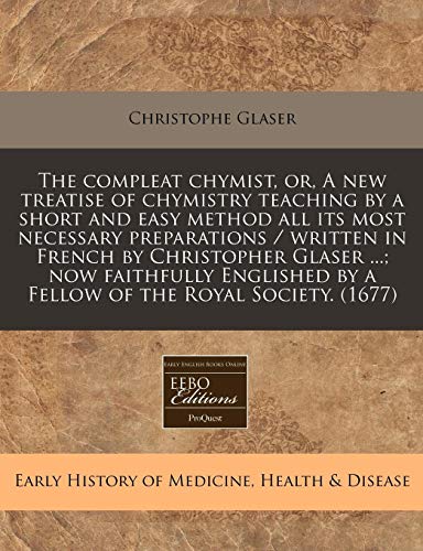 Stock image for The compleat chymist, or, A new treatise of chymistry teaching by a short and easy method all its most necessary preparations / written in French by . by a Fellow of the Royal Society. (1677) for sale by WorldofBooks