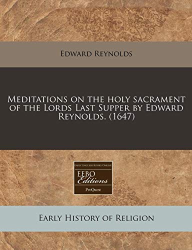 Meditations on the holy sacrament of the Lords Last Supper by Edward Reynolds. (1647) (9781171284369) by Reynolds, Edward