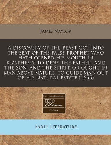 9781171291848: A discovery of the Beast got into the seat of the false prophet who hath opened his mouth in blasphemy, to deny the Father, and the Son, and the ... to guide man out of his natural estate (1655)