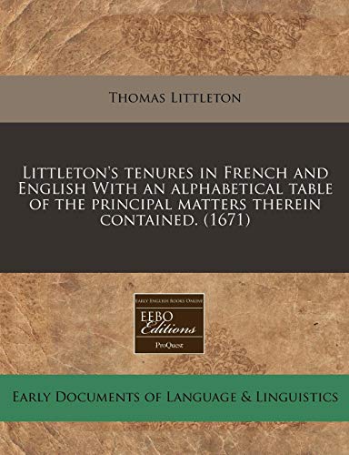 Littleton's tenures in French and English With an alphabetical table of the principal matters therein contained. (1671) (9781171298212) by Littleton, Thomas