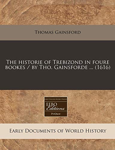 Imagen de archivo de The historie of Trebizond in foure bookes / by Tho. Gainsforde . (1616) a la venta por Phatpocket Limited
