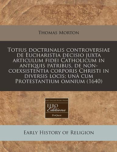 9781171304302: Totius doctrinalis controversiae de Eucharistia decisio juxta articulum fidei Catholicum in antiquis patribus, de non-coexsistentia corporis Christi ... locis; un cum Protestantium omnium (1640)