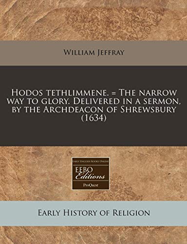 Imagen de archivo de Hodos tethlimmene The narrow way to glory Delivered in a sermon, by the Archdeacon of Shrewsbury 1634 a la venta por PBShop.store US