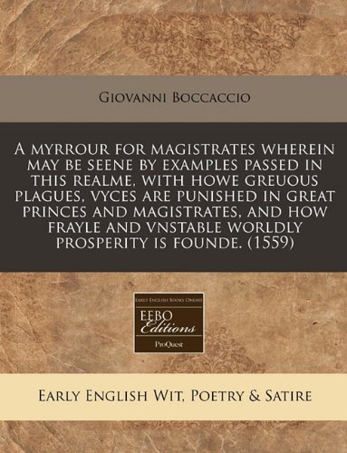 9781171310716: A myrrour for magistrates wherein may be seene by examples passed in this realme, with howe greuous plagues, vyces are punished in great princes and ... vnstable worldly prosperity is founde. (1559)