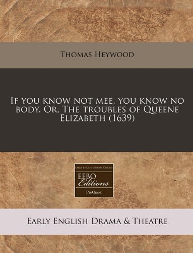 If you know not mee, you know no body. Or, The troubles of Queene Elizabeth (1639) (9781171314370) by Heywood, Thomas