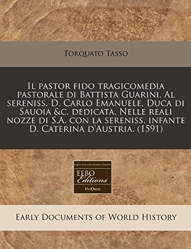 9781171316831: Il pastor fido tragicomedia pastorale di Battista Guarini. Al sereniss. D. Carlo Emanuele. Duca di Sauoia &c. dedicata. Nelle reali nozze di S.A. con ... Caterina d'Austria. (1591) (Italian Edition)