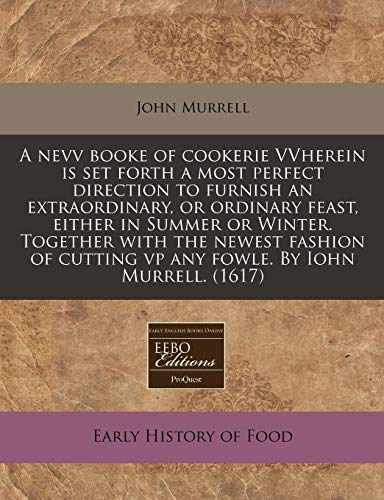 9781171317494: A nevv booke of cookerie VVherein is set forth a most perfect direction to furnish an extraordinary, or ordinary feast, either in Summer or Winter. ... cutting vp any fowle. By Iohn Murrell. (1617)