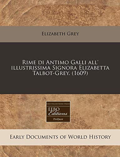 Rime di Antimo Galli all' illustrissima Signora Elizabetta Talbot-Grey. (1609) (Italian Edition) (9781171319900) by Grey, Elizabeth