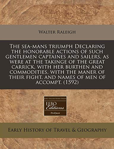 The sea-mans triumph Declaring the honorable actions of such gentlemen captaines and sailers, as were at the takinge of the great carrick, with her ... fight, and names of men of accompt. (1592) (9781171320326) by Raleigh, Walter