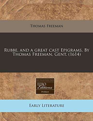 Rubbe, and a great cast Epigrams. By Thomas Freeman, Gent. (1614) (9781171323785) by Freeman, Thomas
