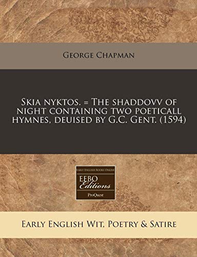 Skia nyktos. = The shaddovv of night containing two poeticall hymnes, deuised by G.C. Gent. (1594) (9781171328599) by Chapman, George