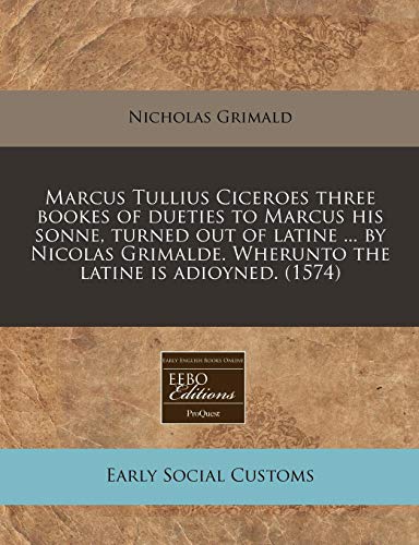 Marcus Tullius Ciceroes three bookes of dueties to Marcus his sonne, turned out of latine ... by Nicolas Grimalde. Wherunto the latine is adioyned. (1574) (9781171335986) by Grimald, Nicholas