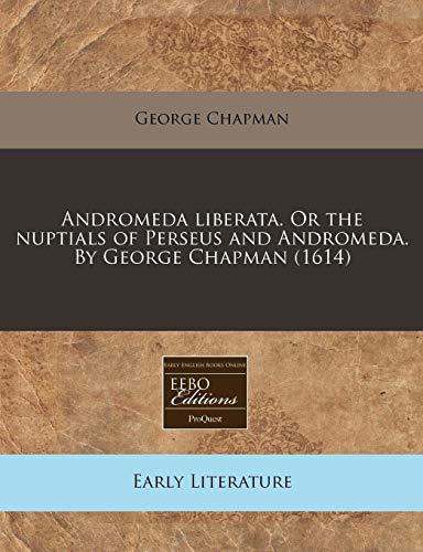 Andromeda liberata. Or the nuptials of Perseus and Andromeda. By George Chapman (1614) (9781171345978) by Chapman, George