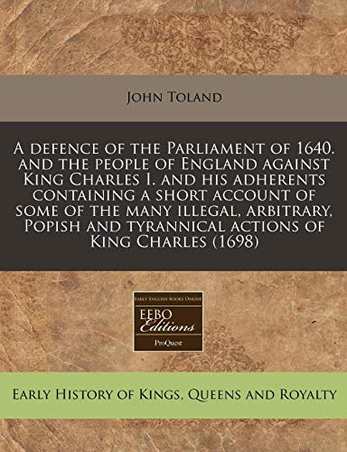 A defence of the Parliament of 1640. and the people of England against King Charles I. and his adherents containing a short account of some of the ... and tyrannical actions of King Charles (1698) (9781171350811) by Toland, John