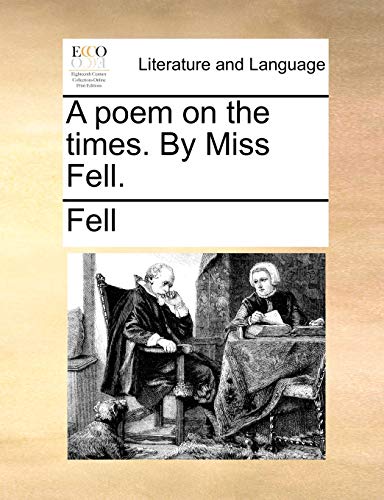 A poem on the times. By Miss Fell. (9781171362319) by Fell