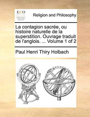 La contagion sacrÃ©e, ou histoire naturelle de la superstition. Ouvrage traduit de l'anglois. ... Volume 1 of 2 (French Edition) (9781171363033) by Holbach, Paul Henri Thiry