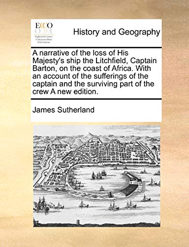 Stock image for A Narrative of the Loss of His Majesty's Ship the Litchfield, Captain Barton, on the Coast of Africa. with an Account of the Sufferings of the Captain and the Surviving Part of the Crew a New Edition. for sale by Lucky's Textbooks