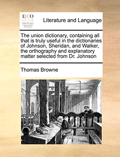 Stock image for The union dictionary, containing all that is truly useful in the dictionaries of Johnson, Sheridan, and Walker, the orthography and explanatory matter selected from Dr. Johnson for sale by Lucky's Textbooks