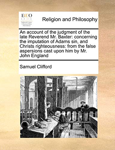 Stock image for An Account of the Judgment of the Late Reverend Mr. Baxter: Concerning the Imputation of Adams Sin, and Christs Righteousness: From the False Aspersions Cast Upon Him by Mr. John England for sale by Lucky's Textbooks