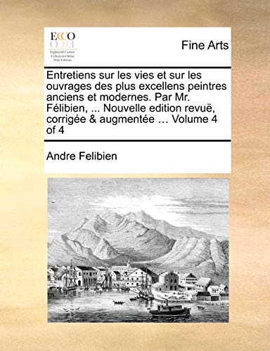 Beispielbild fr Entretiens sur les vies et sur les ouvrages des plus excellens peintres anciens et modernes. Par Mr. Flibien, . Nouvelle edition revu, corrige & augmente . Volume 4 of 4 zum Verkauf von Buchpark