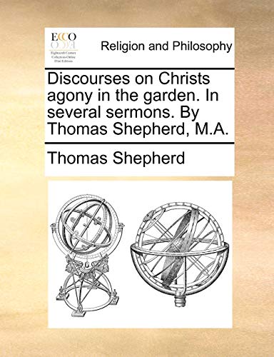 Stock image for Discourses on Christs Agony in the Garden. in Several Sermons. by Thomas Shepherd, M.A. for sale by Lucky's Textbooks